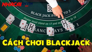 Cách Chơi Blackjack Đơn Giản | 5 Phút Kiếm Tiền Hiệu Quả